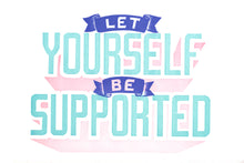 Load image into Gallery viewer, The text "let yourself be supported" appears coming towards the reader with decorative ribbons.