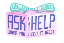 Load image into Gallery viewer, The text "it can be a gift to ask for help when you need it most" is shown on a box with a ribbon bow.