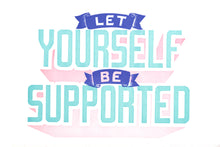 Load image into Gallery viewer, The text &quot;let yourself be supported&quot; appears coming towards the reader with decorative ribbons.
