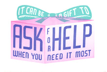 Load image into Gallery viewer, The text &quot;it can be a gift to ask for help when you need it most&quot; is shown on a box with a ribbon bow.
